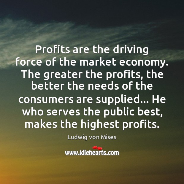 Profits are the driving force of the market economy. The greater the Image