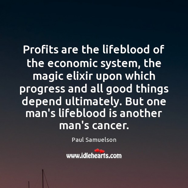 Profits are the lifeblood of the economic system, the magic elixir upon Paul Samuelson Picture Quote