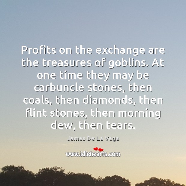 Profits on the exchange are the treasures of goblins. At one time James De La Vega Picture Quote