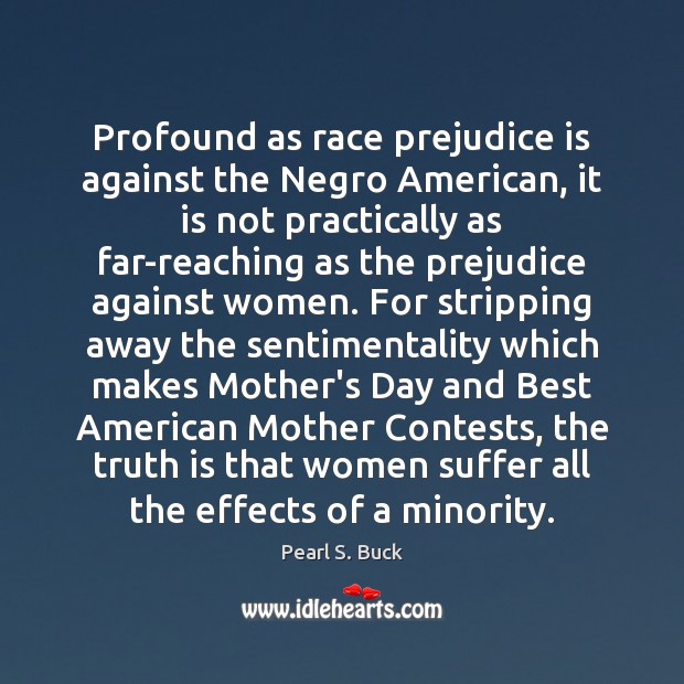 Profound as race prejudice is against the Negro American, it is not Mother’s Day Quotes Image