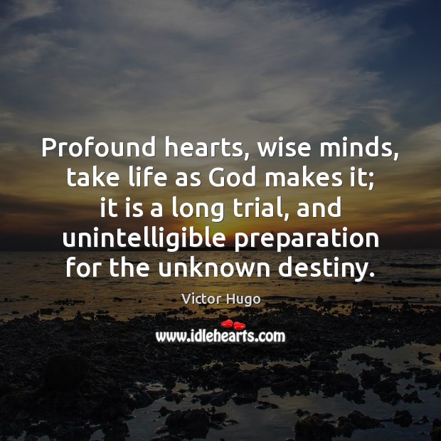 Profound hearts, wise minds, take life as God makes it; it is Image