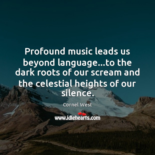 Profound music leads us beyond language…to the dark roots of our Cornel West Picture Quote
