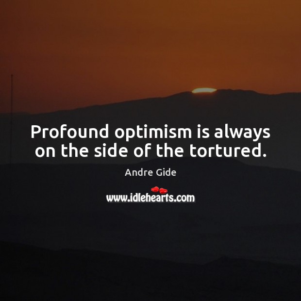 Profound optimism is always on the side of the tortured. Andre Gide Picture Quote