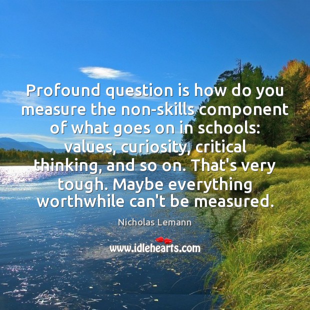 Profound question is how do you measure the non-skills component of what Nicholas Lemann Picture Quote