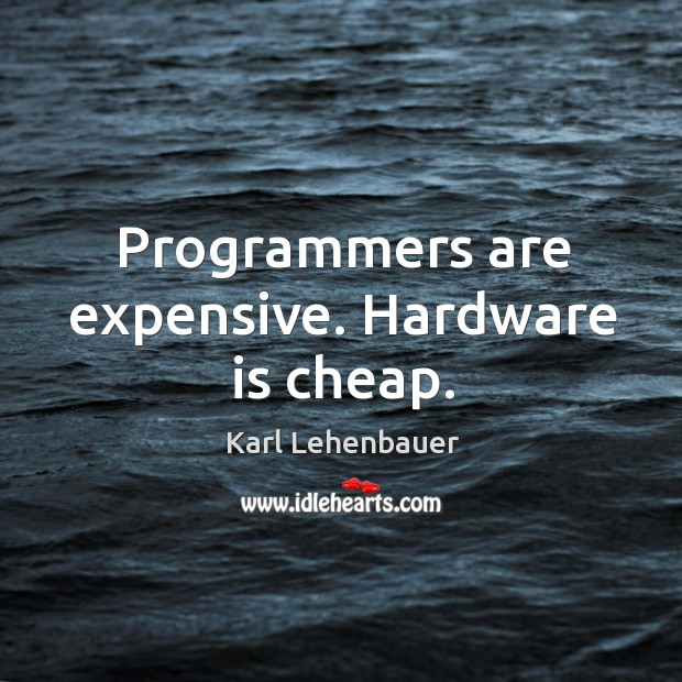 Programmers are expensive. Hardware is cheap. Karl Lehenbauer Picture Quote