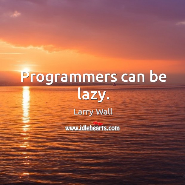Programmers can be lazy. Larry Wall Picture Quote