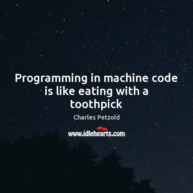 Programming in machine code is like eating with a toothpick Image