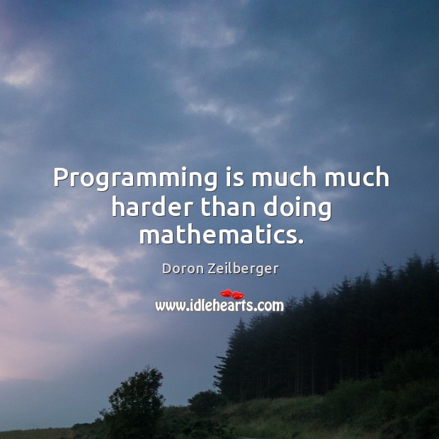 Programming is much much harder than doing mathematics. Doron Zeilberger Picture Quote
