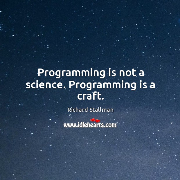 Programming is not a science. Programming is a craft. Image