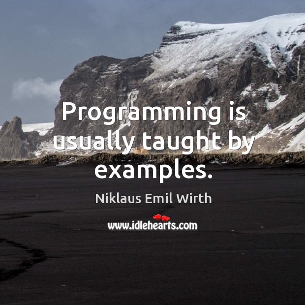 Programming is usually taught by examples. Niklaus Emil Wirth Picture Quote