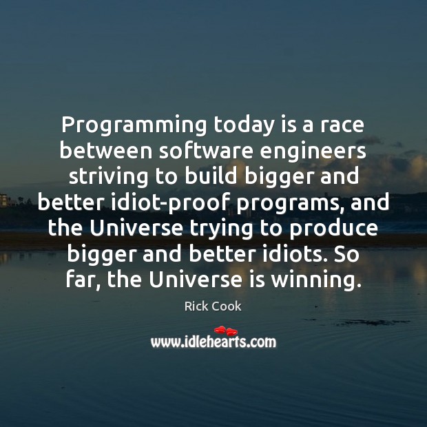 Programming today is a race between software engineers striving to build bigger Rick Cook Picture Quote