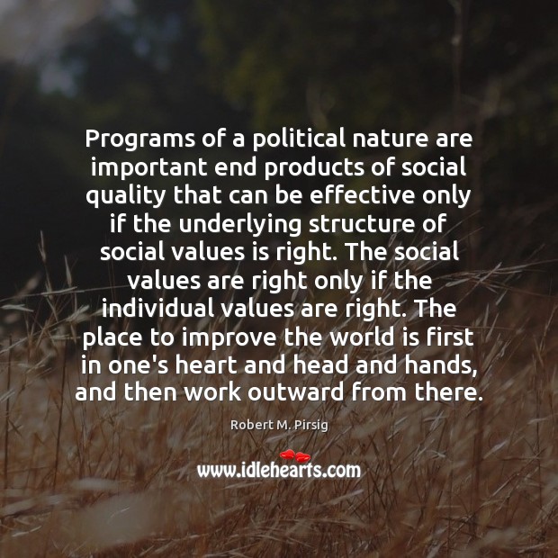 Programs of a political nature are important end products of social quality Robert M. Pirsig Picture Quote