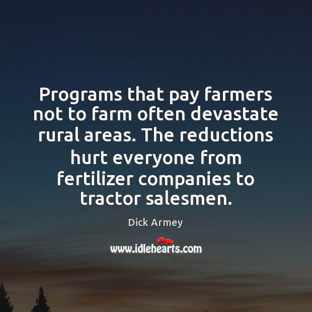 Programs that pay farmers not to farm often devastate rural areas. The Farm Quotes Image