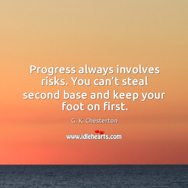 Progress always involves risks. You can’t steal second base and keep your foot on first. Progress Quotes Image