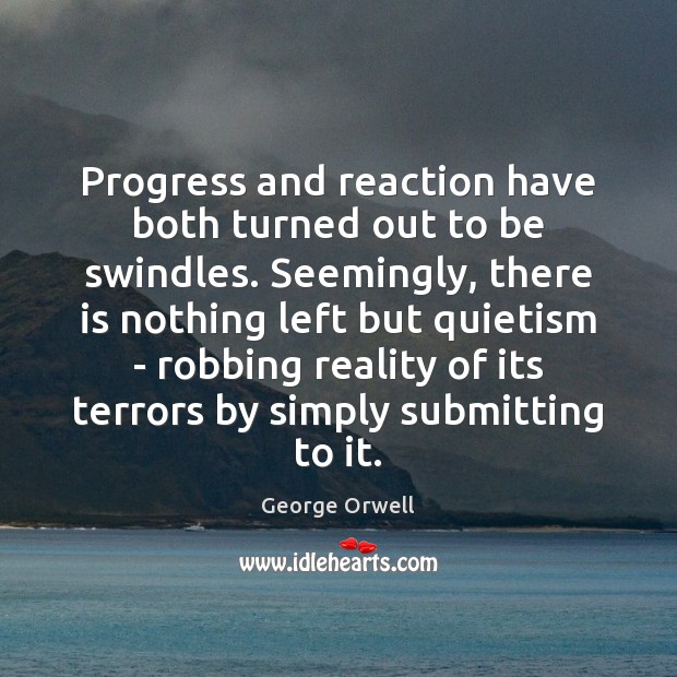Progress and reaction have both turned out to be swindles. Seemingly, there George Orwell Picture Quote