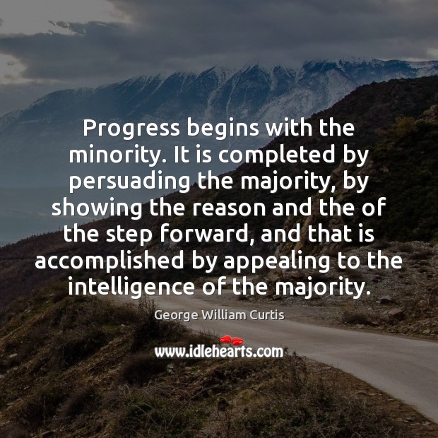 Progress begins with the minority. It is completed by persuading the majority, Progress Quotes Image