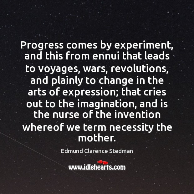 Progress comes by experiment, and this from ennui that leads to voyages, Image