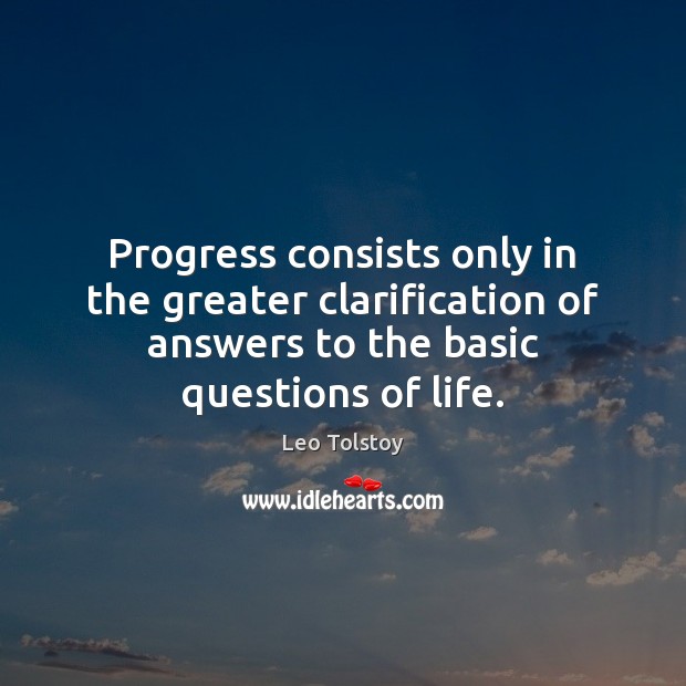 Progress consists only in the greater clarification of answers to the basic Image