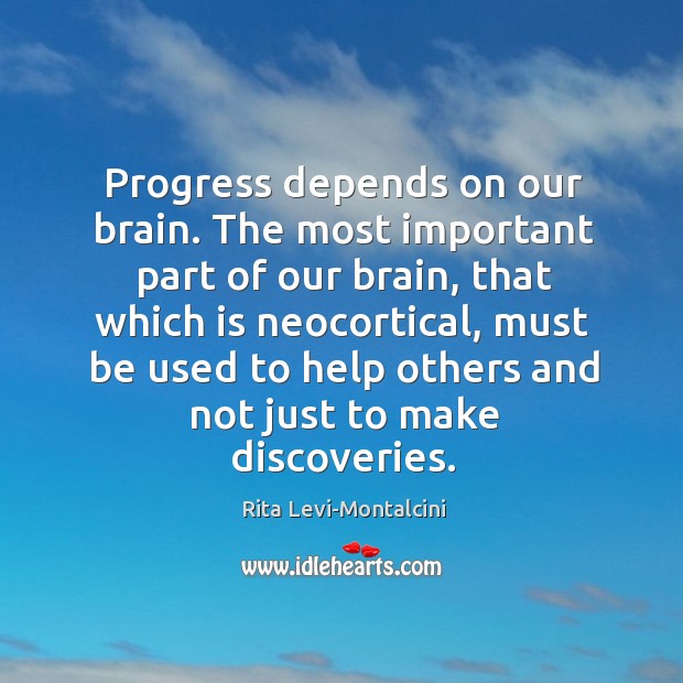 Progress depends on our brain. The most important part of our brain, Rita Levi-Montalcini Picture Quote