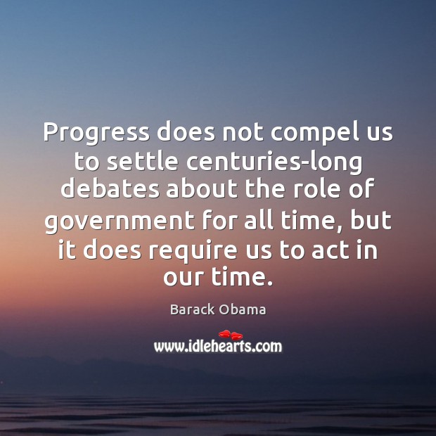Progress does not compel us to settle centuries-long debates about the role Barack Obama Picture Quote