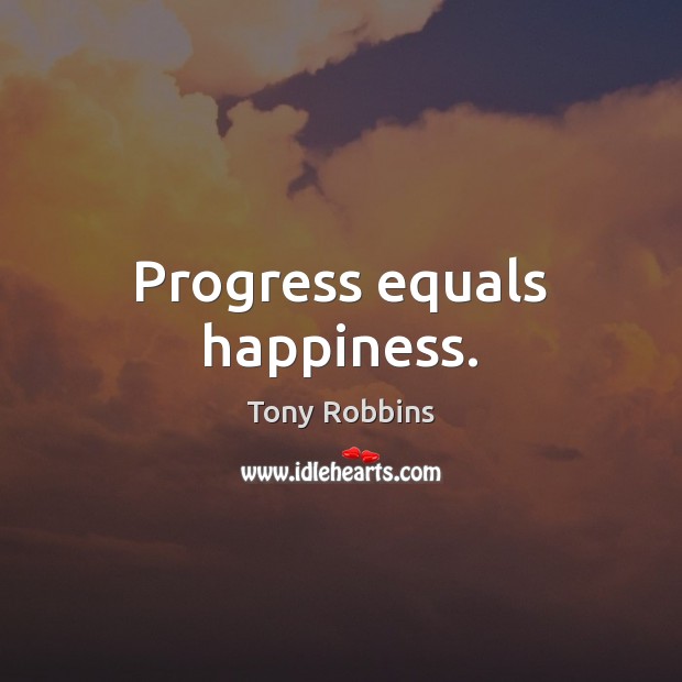 Progress equals happiness. Tony Robbins Picture Quote