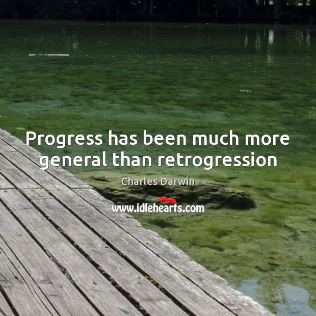 Progress has been much more general than retrogression Charles Darwin Picture Quote