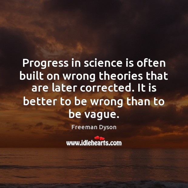 Progress in science is often built on wrong theories that are later Freeman Dyson Picture Quote