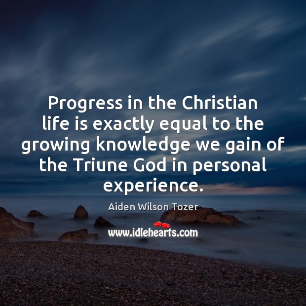 Progress in the Christian life is exactly equal to the growing knowledge Aiden Wilson Tozer Picture Quote