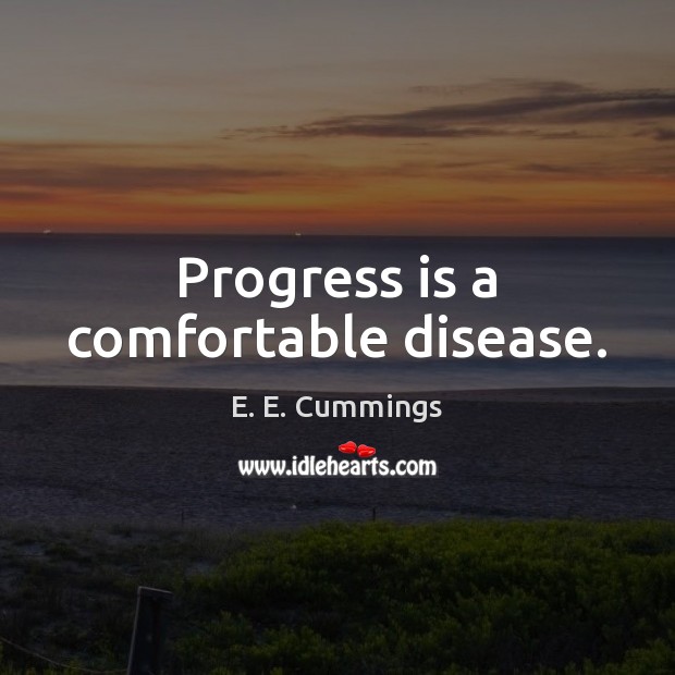 Progress is a comfortable disease. E. E. Cummings Picture Quote