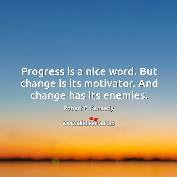 Progress is a nice word. But change is its motivator. And change has its enemies. Change Quotes Image