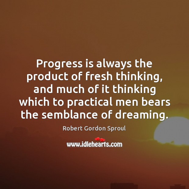 Progress is always the product of fresh thinking, and much of it Robert Gordon Sproul Picture Quote