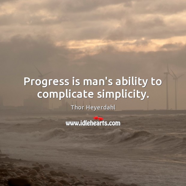 Progress is man’s ability to complicate simplicity. Thor Heyerdahl Picture Quote