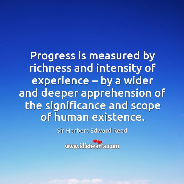 Progress is measured by richness and intensity of experience – by a wider and deeper Progress Quotes Image