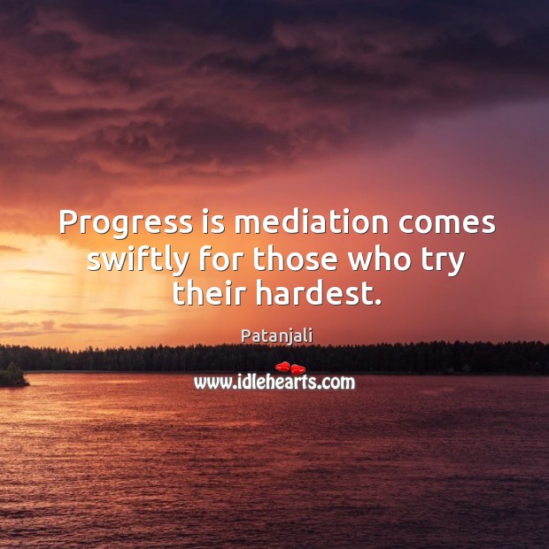 Progress is mediation comes swiftly for those who try their hardest. Patanjali Picture Quote