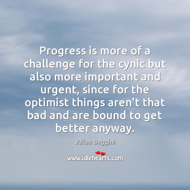 Progress is more of a challenge for the cynic but also more Julian Baggini Picture Quote