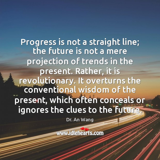 Progress is not a straight line; the future is not a mere Progress Quotes Image