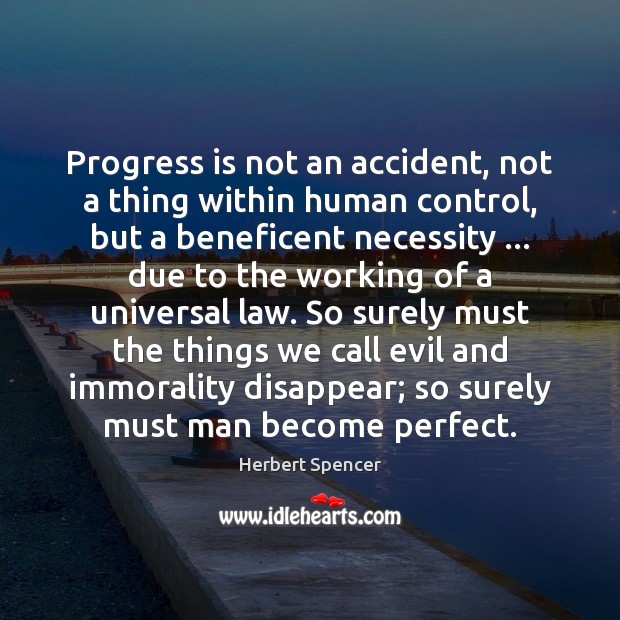 Progress is not an accident, not a thing within human control, but Herbert Spencer Picture Quote