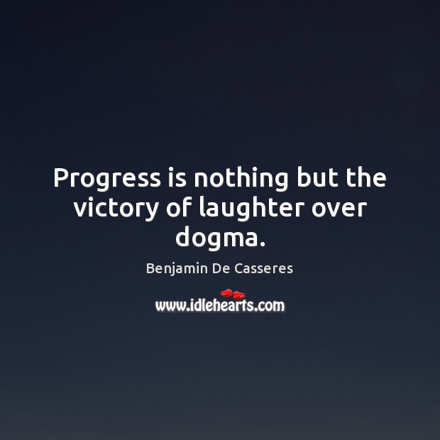 Progress is nothing but the victory of laughter over dogma. Benjamin De Casseres Picture Quote