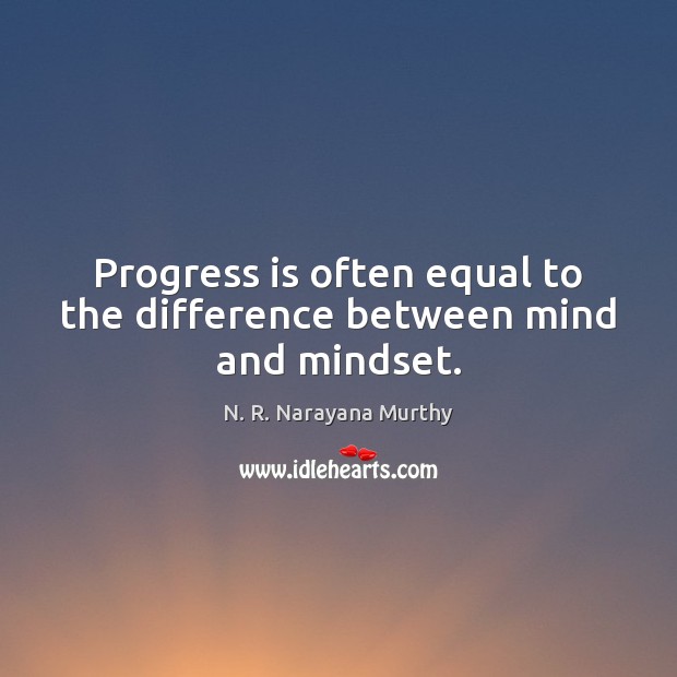 Progress is often equal to the difference between mind and mindset. N. R. Narayana Murthy Picture Quote