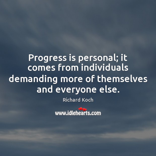 Progress is personal; it comes from individuals demanding more of themselves and Richard Koch Picture Quote