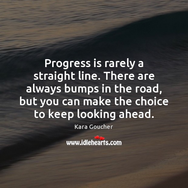 Progress is rarely a straight line. There are always bumps in the Kara Goucher Picture Quote