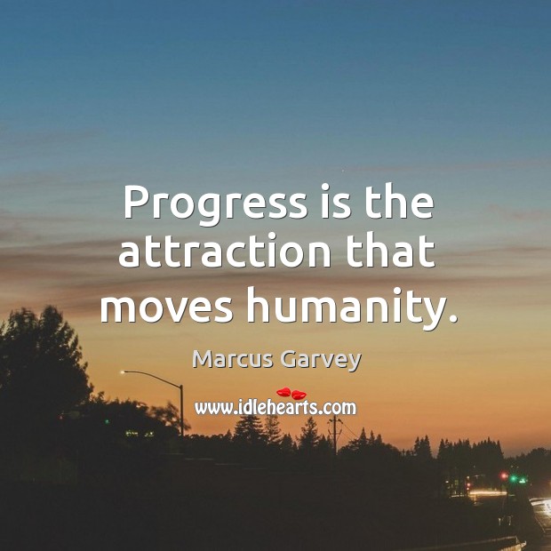 Progress is the attraction that moves humanity. Marcus Garvey Picture Quote