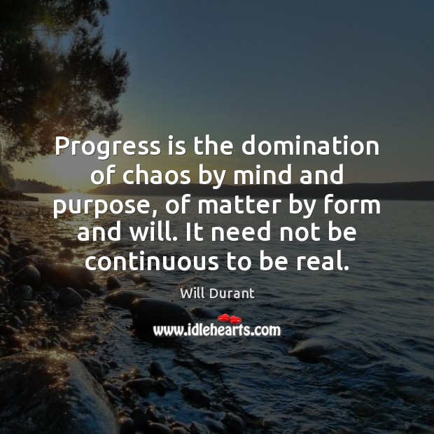Progress is the domination of chaos by mind and purpose, of matter Will Durant Picture Quote