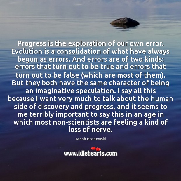 Progress is the exploration of our own error. Evolution is a consolidation Jacob Bronowski Picture Quote