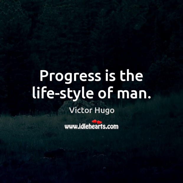 Progress is the life-style of man. Victor Hugo Picture Quote