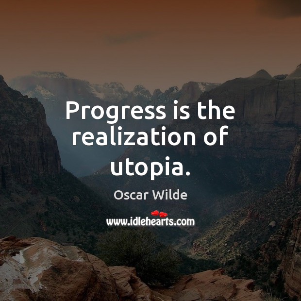Progress is the realization of utopia. Image