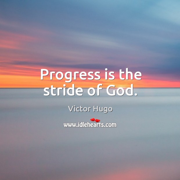 Progress is the stride of God. Victor Hugo Picture Quote