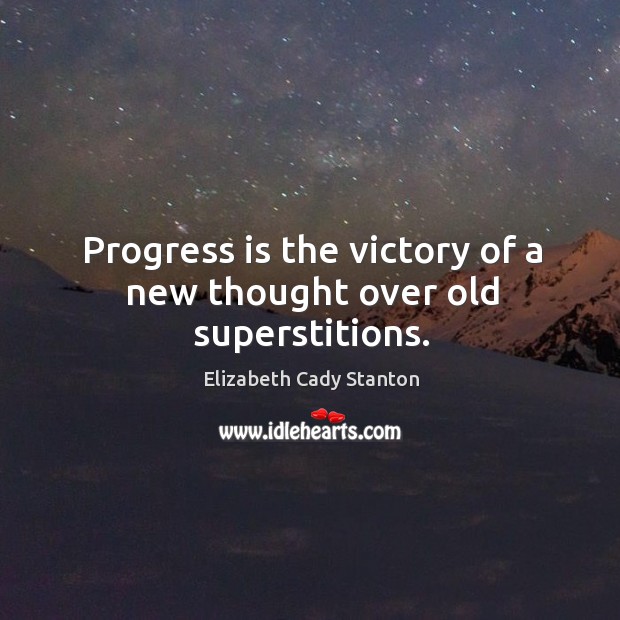 Progress is the victory of a new thought over old superstitions. Elizabeth Cady Stanton Picture Quote