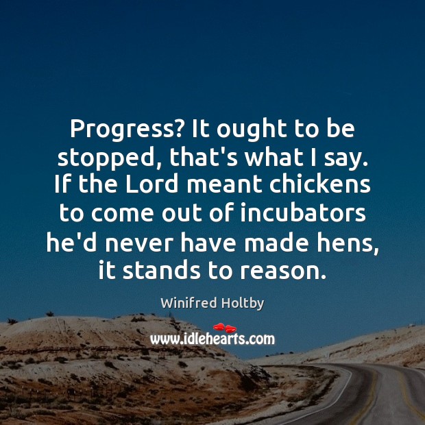Progress? It ought to be stopped, that’s what I say. If the Winifred Holtby Picture Quote