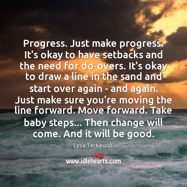 Progress. Just make progress. It’s okay to have setbacks and the need Lysa TerKeurst Picture Quote